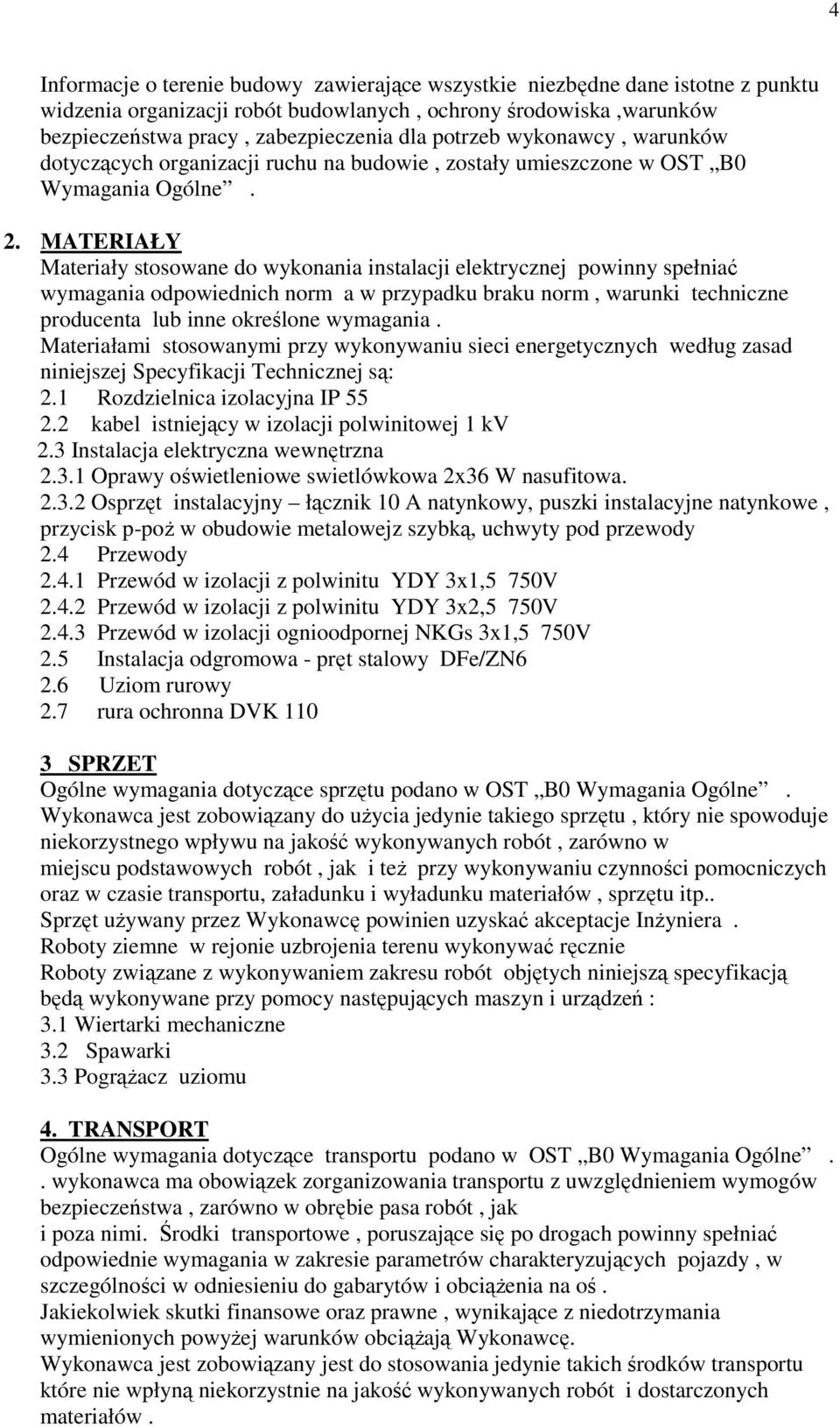 MATERIAŁY Materiały stosowane do wykonania instalacji elektrycznej powinny spełniać wymagania odpowiednich norm a w przypadku braku norm, warunki techniczne producenta lub inne określone wymagania.