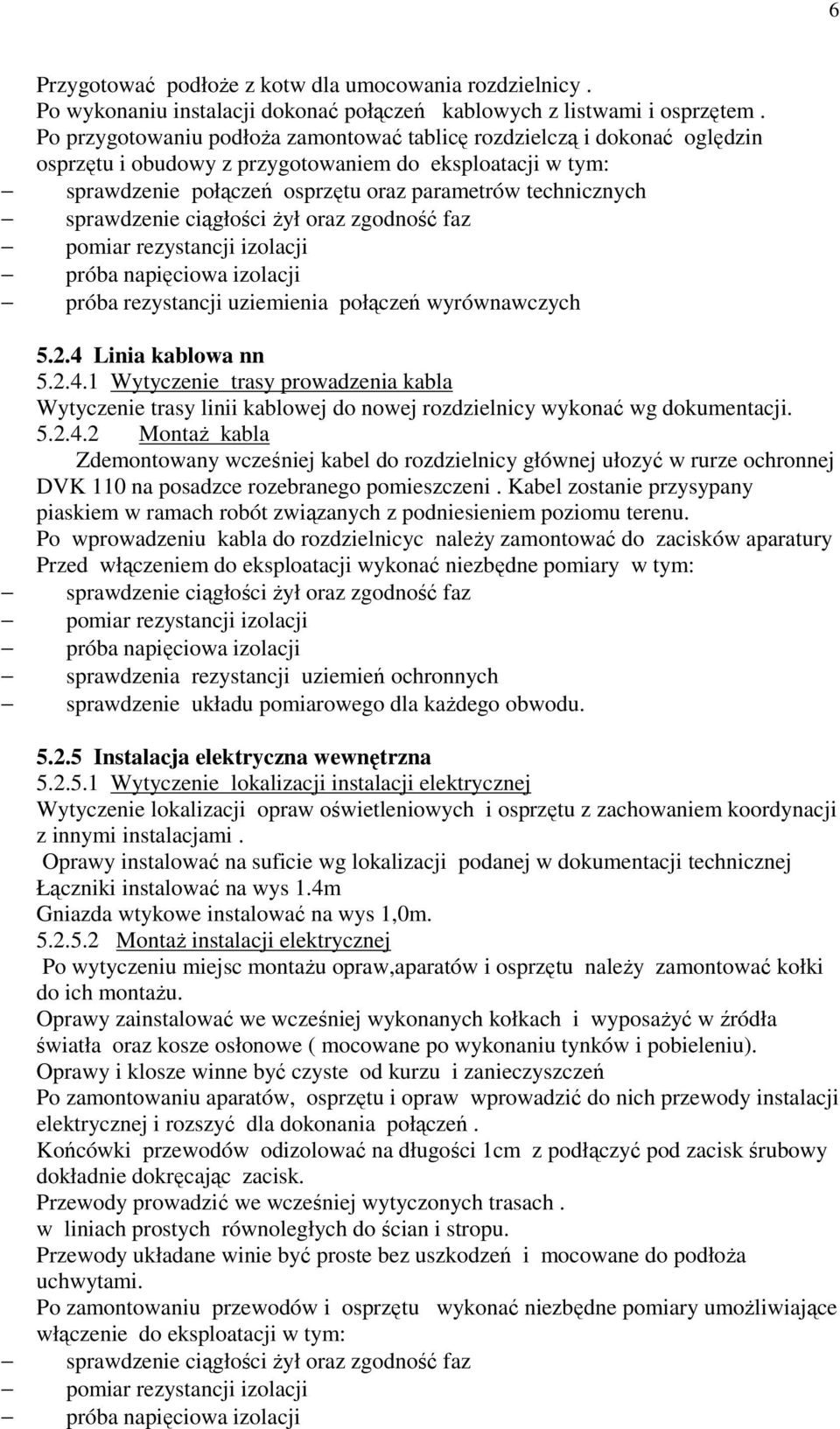 sprawdzenie ciągłości Ŝył oraz zgodność faz pomiar rezystancji izolacji próba napięciowa izolacji próba rezystancji uziemienia połączeń wyrównawczych 5.2.4 