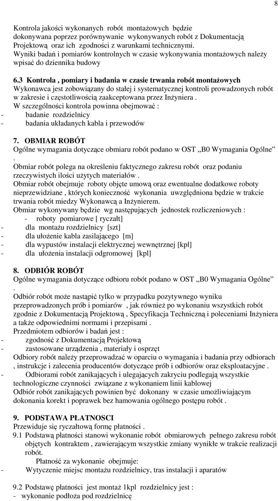 3 Kontrola, pomiary i badania w czasie trwania robót montaŝowych Wykonawca jest zobowiązany do stałej i systematycznej kontroli prowadzonych robót w zakresie i częstotliwością zaakceptowana przez