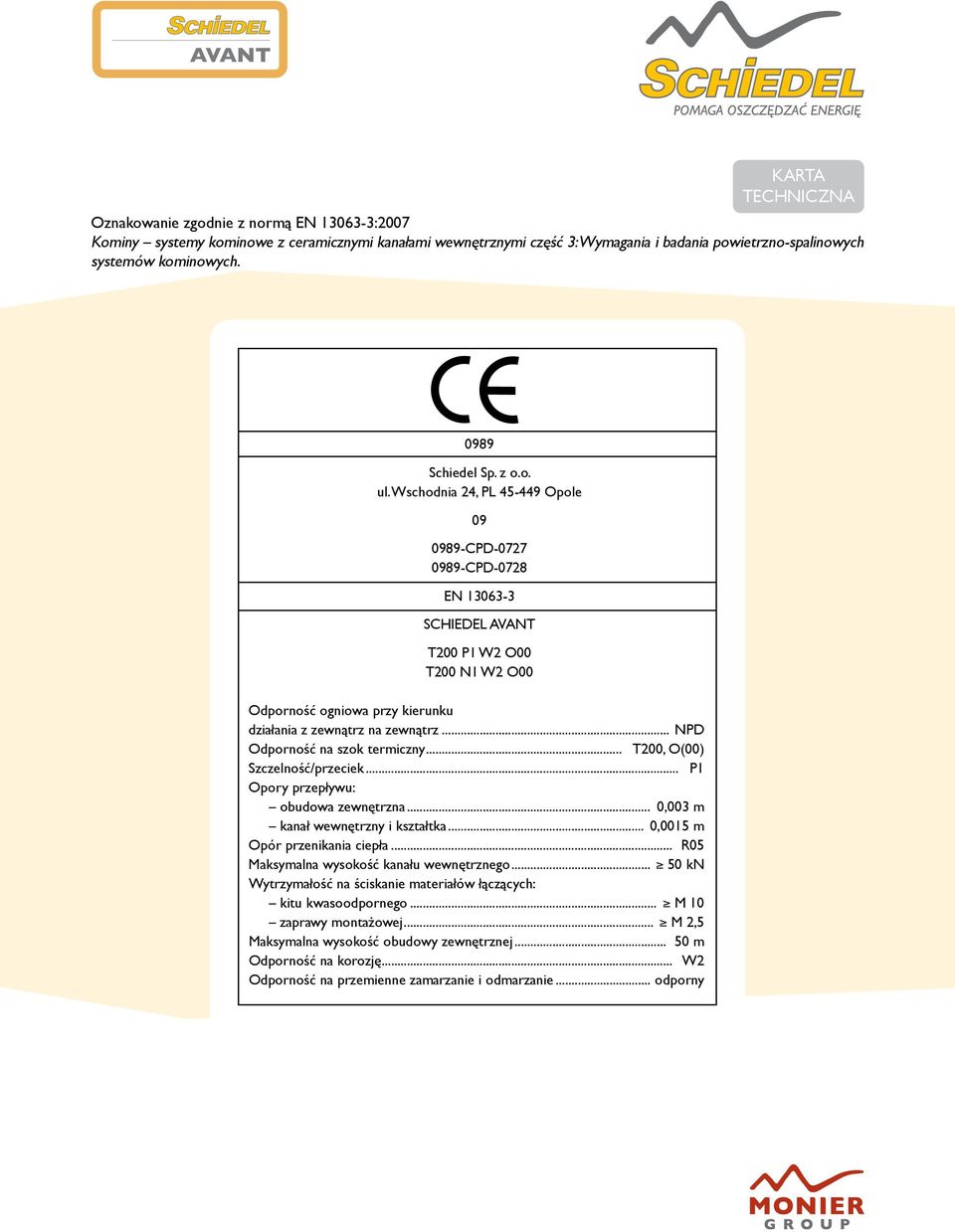 .. T200, O(00) Szczelność/przeciek... P1 Opory przepływu: obudowa zewnętrzna... 0,003 m kanał wewnętrzny i kształtka... 0,0015 m Opór przenikania ciepła... R05 Maksymalna wysokość kanału wewnętrznego.