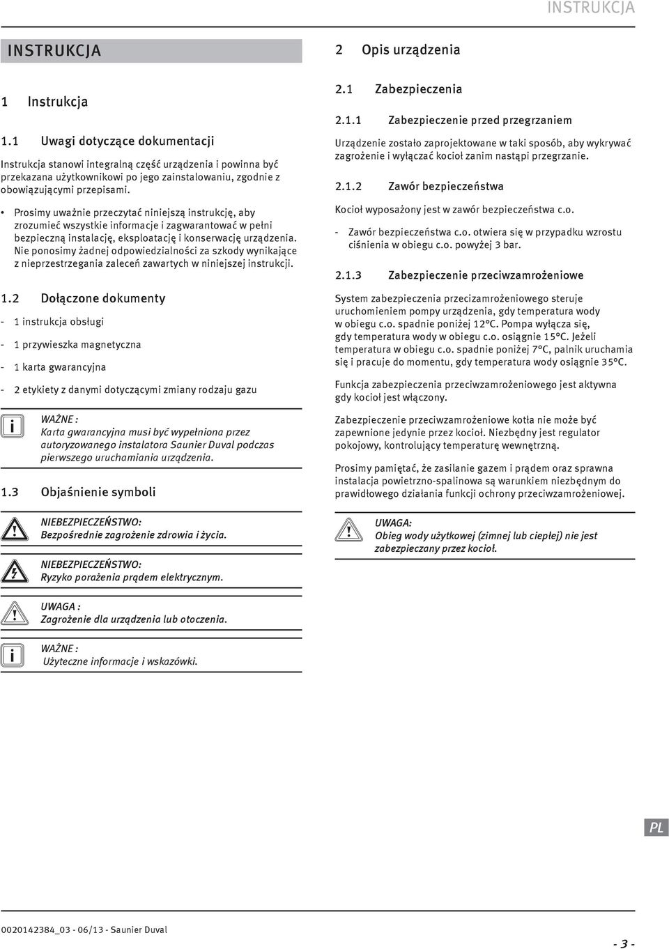 Prosimy uważnie przeczytać niniejszą instrukcję, aby zrozumieć wszystkie informacje i zagwarantować w pełni bezpieczną instalację, eksploatację i konserwację urządzenia.