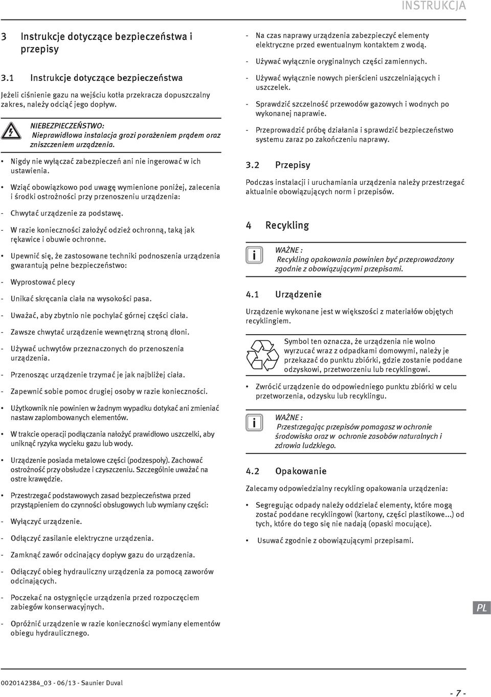 Wziąć obowiązkowo pod uwagę wymienione poniżej, zalecenia i środki ostrożności przy przenoszeniu urządzenia - Chwytać urządzenie za podstawę.