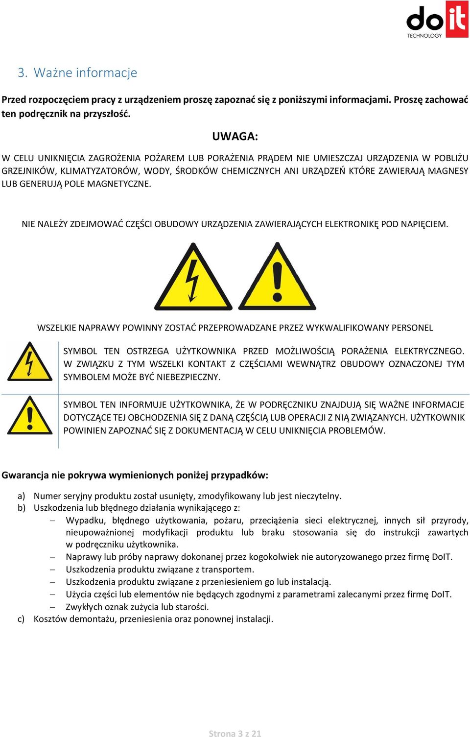 GENERUJĄ POLE MAGNETYCZNE. NIE NALEŻY ZDEJMOWAĆ CZĘŚCI OBUDOWY URZĄDZENIA ZAWIERAJĄCYCH ELEKTRONIKĘ POD NAPIĘCIEM.