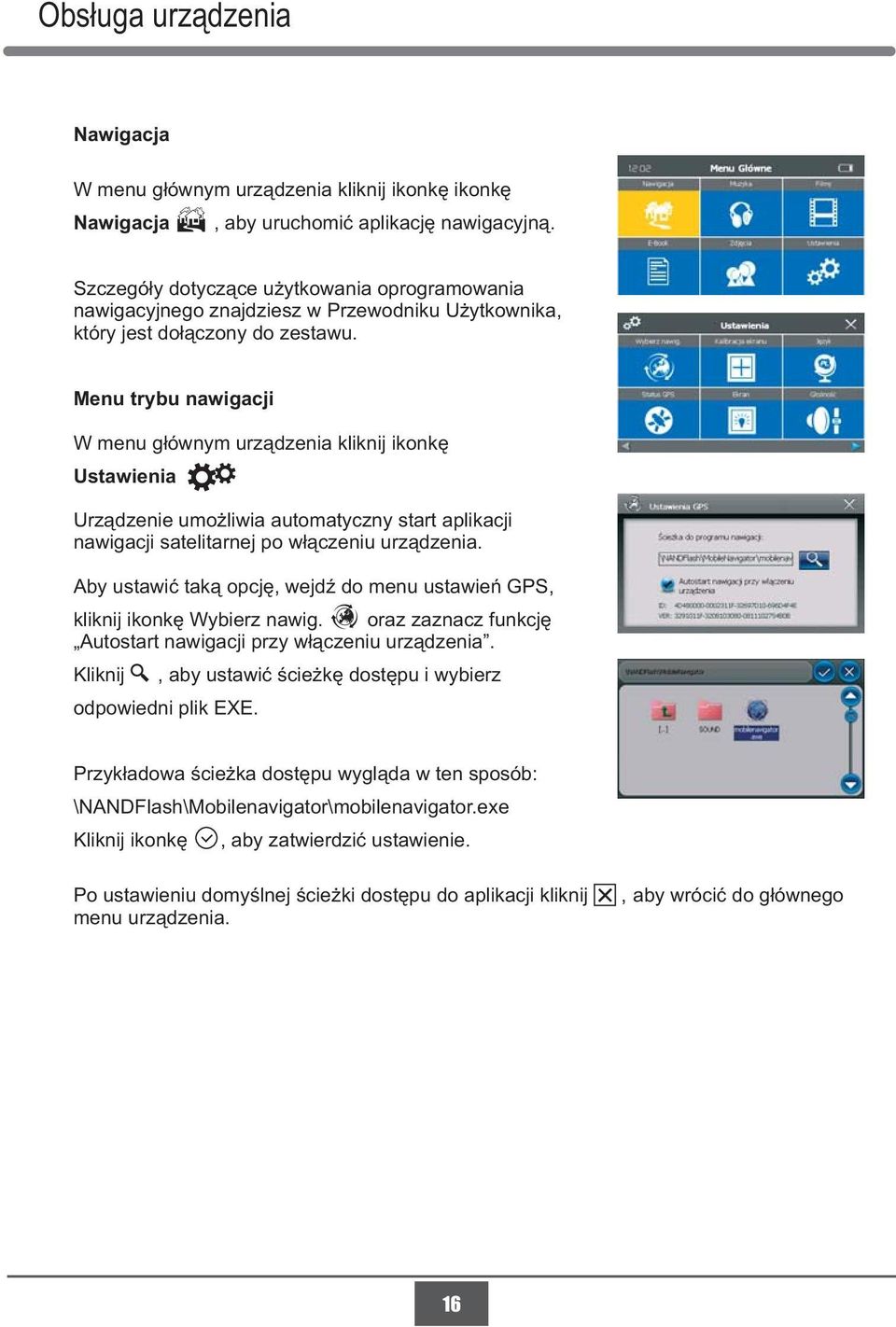 Menu trybu nawigacji W menu głównym urządzenia kliknij ikonkę Ustawienia Urządzenie umożliwia automatyczny start aplikacji nawigacji satelitarnej po włączeniu urządzenia.
