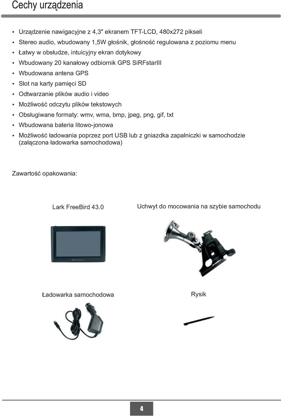 odczytu plików tekstowych Obsługiwane formaty: wmv, wma, bmp, jpeg, png, gif, txt Wbudowana bateria litowo-jonowa Możliwość ładowania poprzez port USB lub z