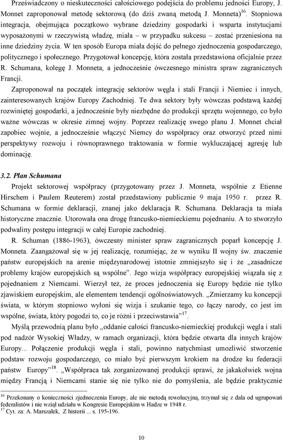 życia. W ten sposób Europa miała dojść do pełnego zjednoczenia gospodarczego, politycznego i społecznego. Przygotował koncepcję, która została przedstawiona oficjalnie przez R. Schumana, kolegę J.