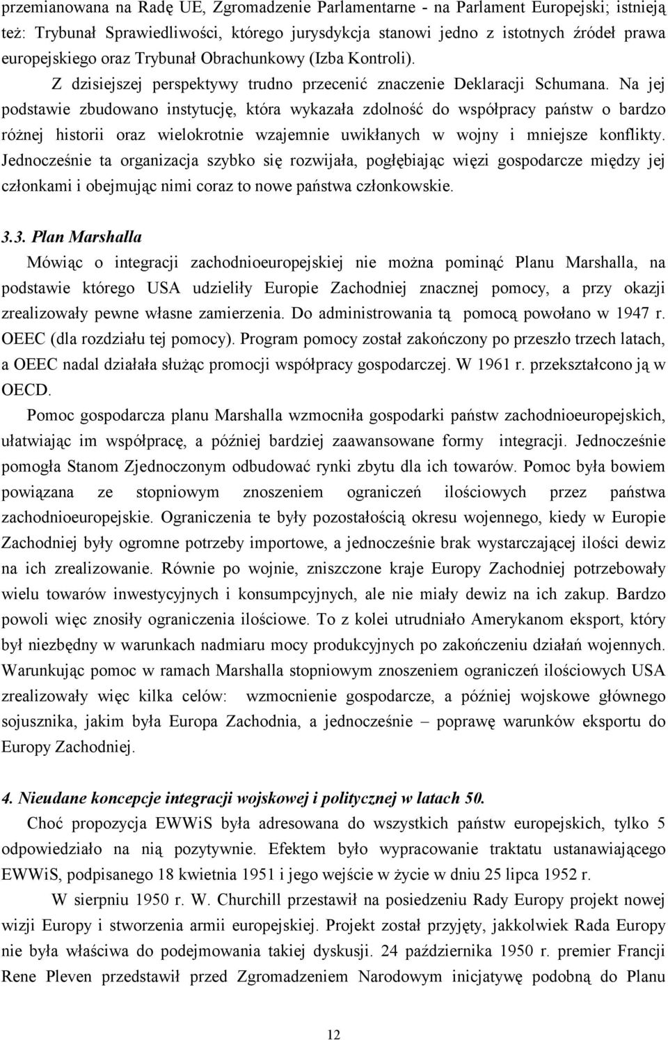 Na jej podstawie zbudowano instytucję, która wykazała zdolność do współpracy państw o bardzo różnej historii oraz wielokrotnie wzajemnie uwikłanych w wojny i mniejsze konflikty.