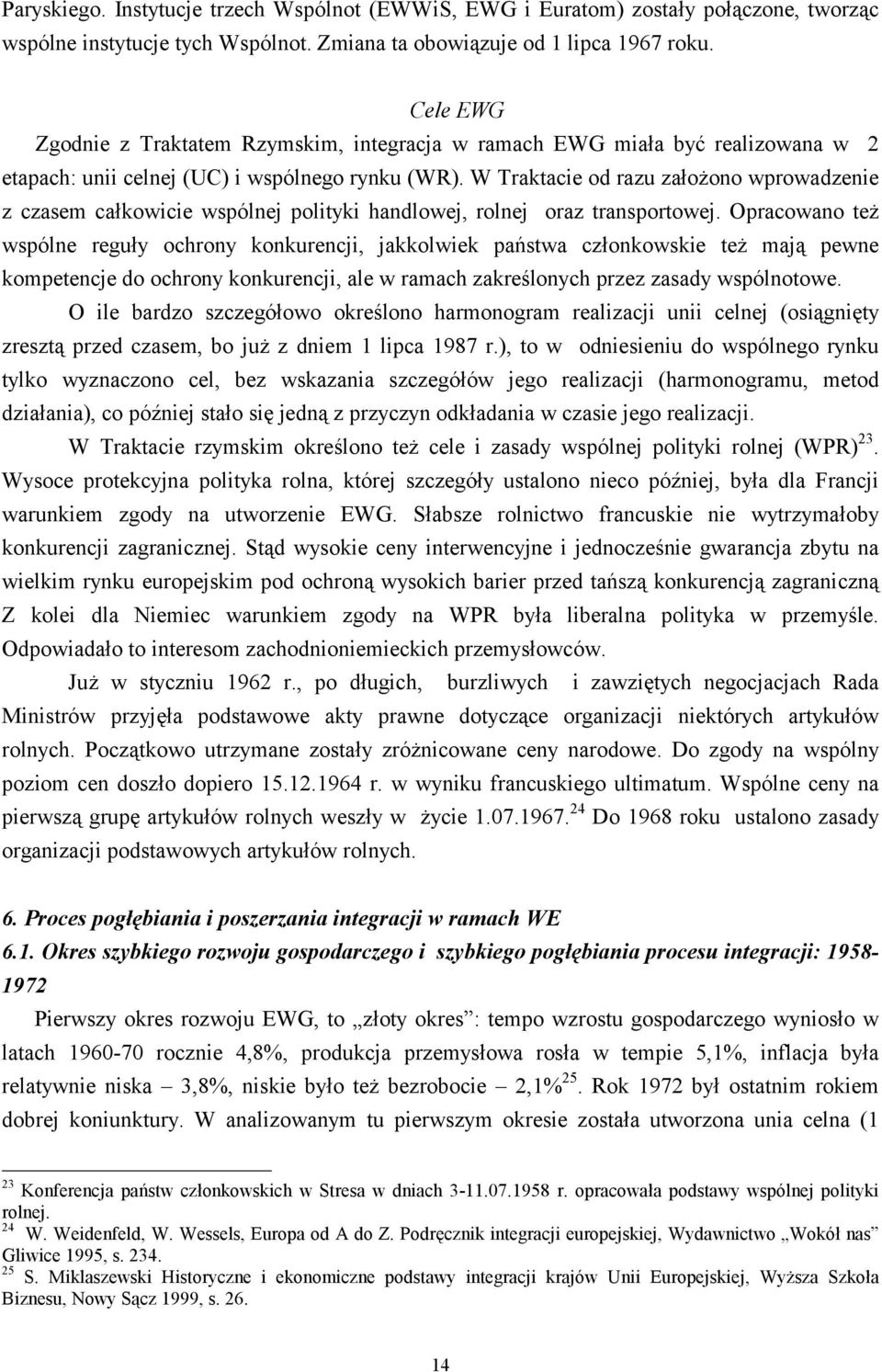W Traktacie od razu założono wprowadzenie z czasem całkowicie wspólnej polityki handlowej, rolnej oraz transportowej.