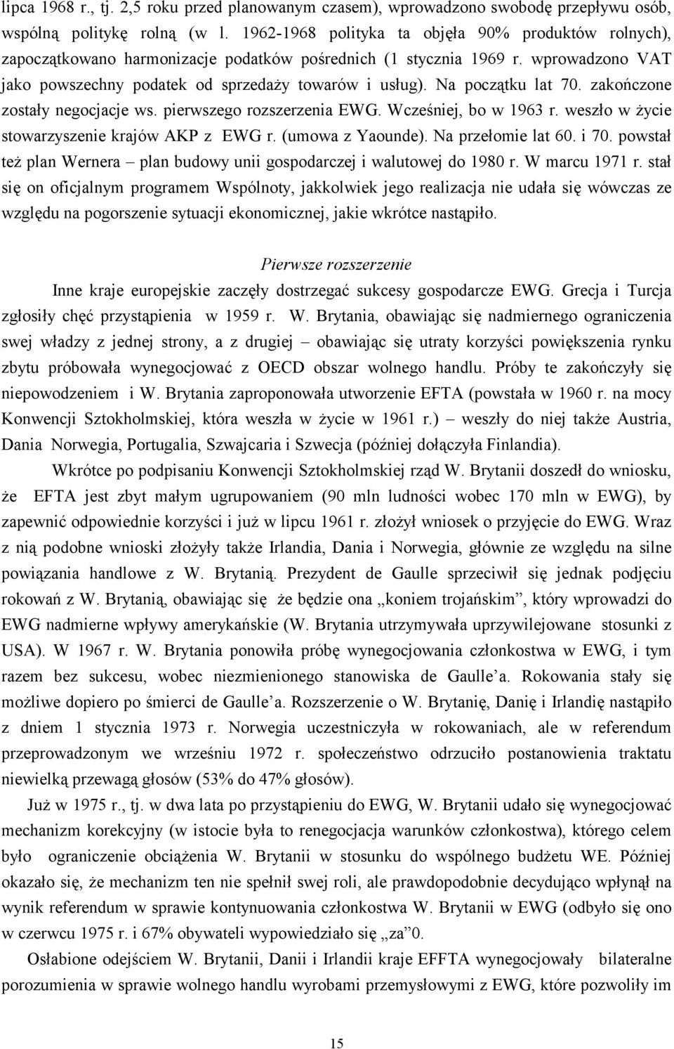 Na początku lat 70. zakończone zostały negocjacje ws. pierwszego rozszerzenia EWG. Wcześniej, bo w 1963 r. weszło w życie stowarzyszenie krajów AKP z EWG r. (umowa z Yaounde). Na przełomie lat 60.