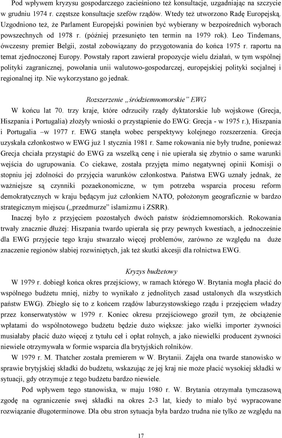 Leo Tindemans, ówczesny premier Belgii, został zobowiązany do przygotowania do końca 1975 r. raportu na temat zjednoczonej Europy.