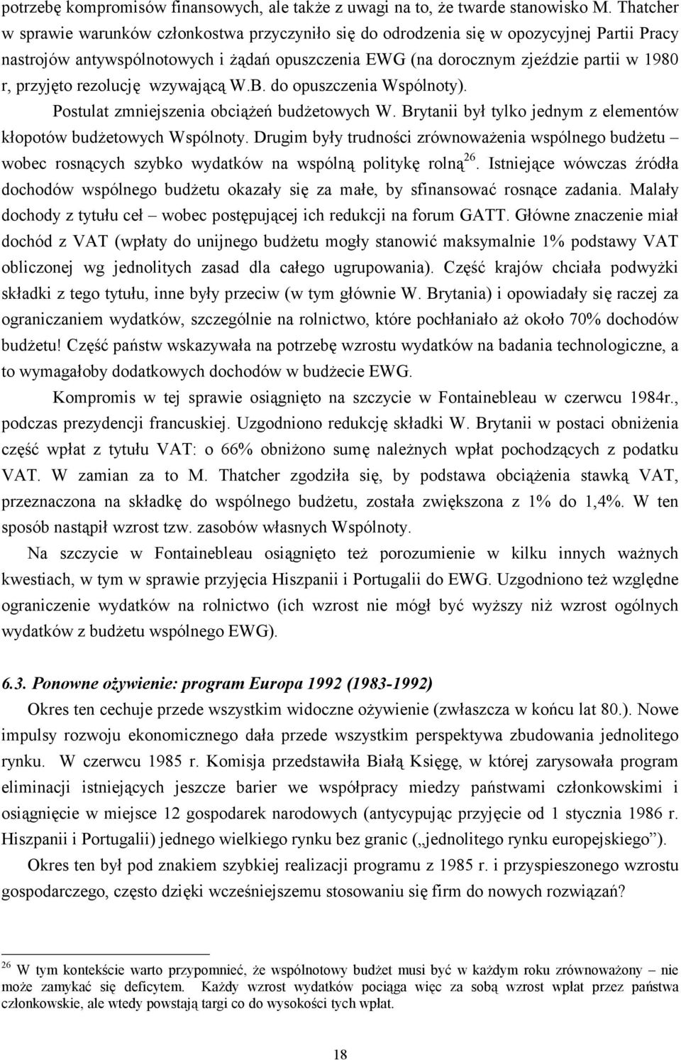 przyjęto rezolucję wzywającą W.B. do opuszczenia Wspólnoty). Postulat zmniejszenia obciążeń budżetowych W. Brytanii był tylko jednym z elementów kłopotów budżetowych Wspólnoty.