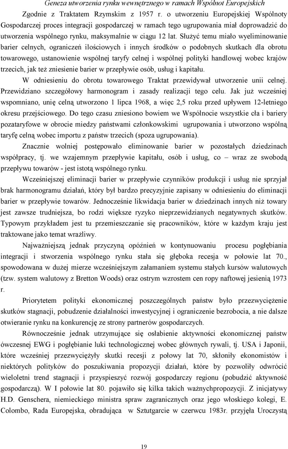 Służyć temu miało wyeliminowanie barier celnych, ograniczeń ilościowych i innych środków o podobnych skutkach dla obrotu towarowego, ustanowienie wspólnej taryfy celnej i wspólnej polityki handlowej