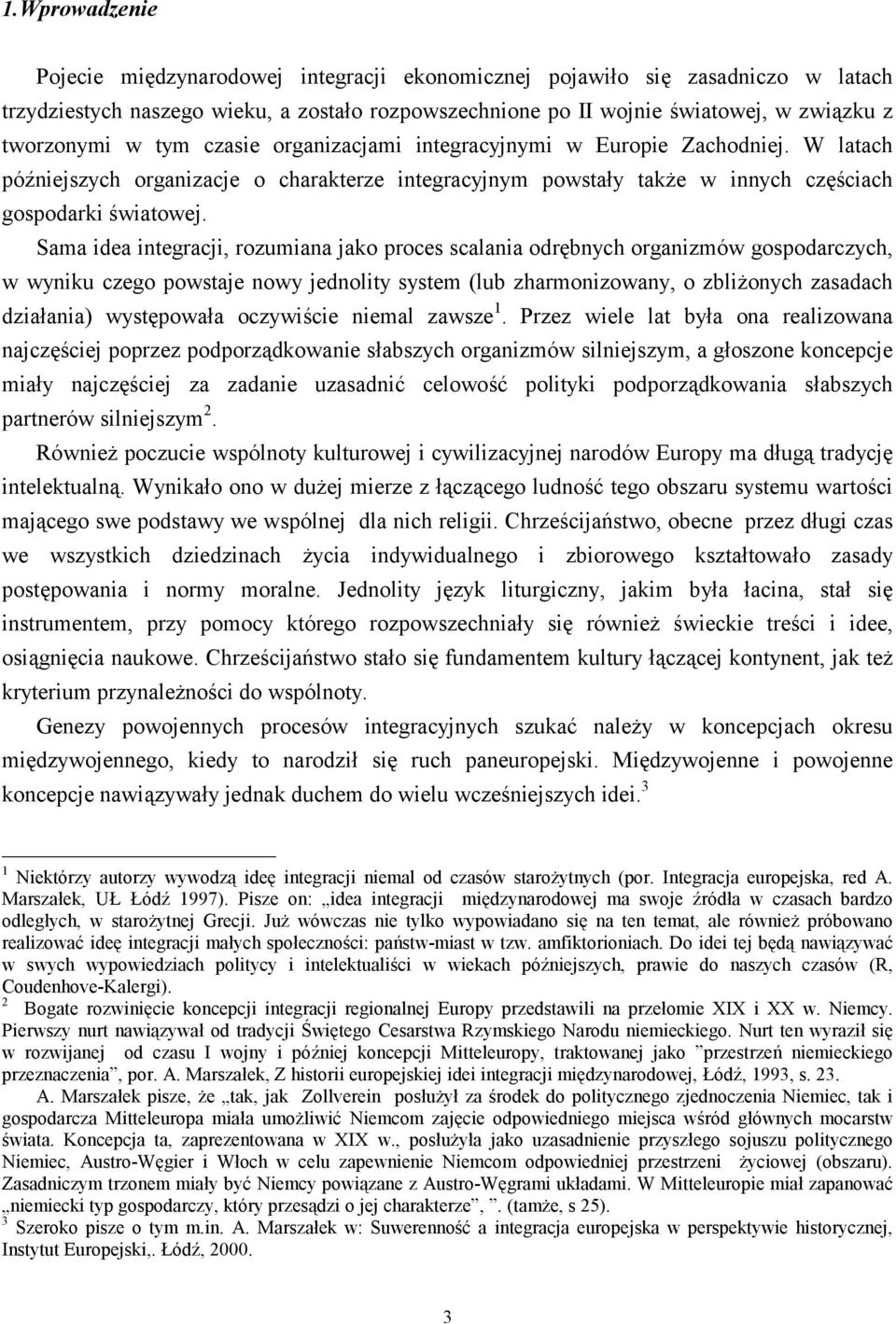 Sama idea integracji, rozumiana jako proces scalania odrębnych organizmów gospodarczych, w wyniku czego powstaje nowy jednolity system (lub zharmonizowany, o zbliżonych zasadach działania)