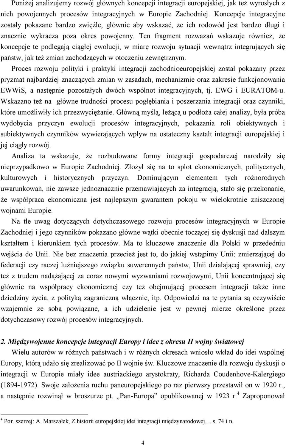 Ten fragment rozważań wskazuje również, że koncepcje te podlegają ciągłej ewolucji, w miarę rozwoju sytuacji wewnątrz integrujących się państw, jak też zmian zachodzących w otoczeniu zewnętrznym.