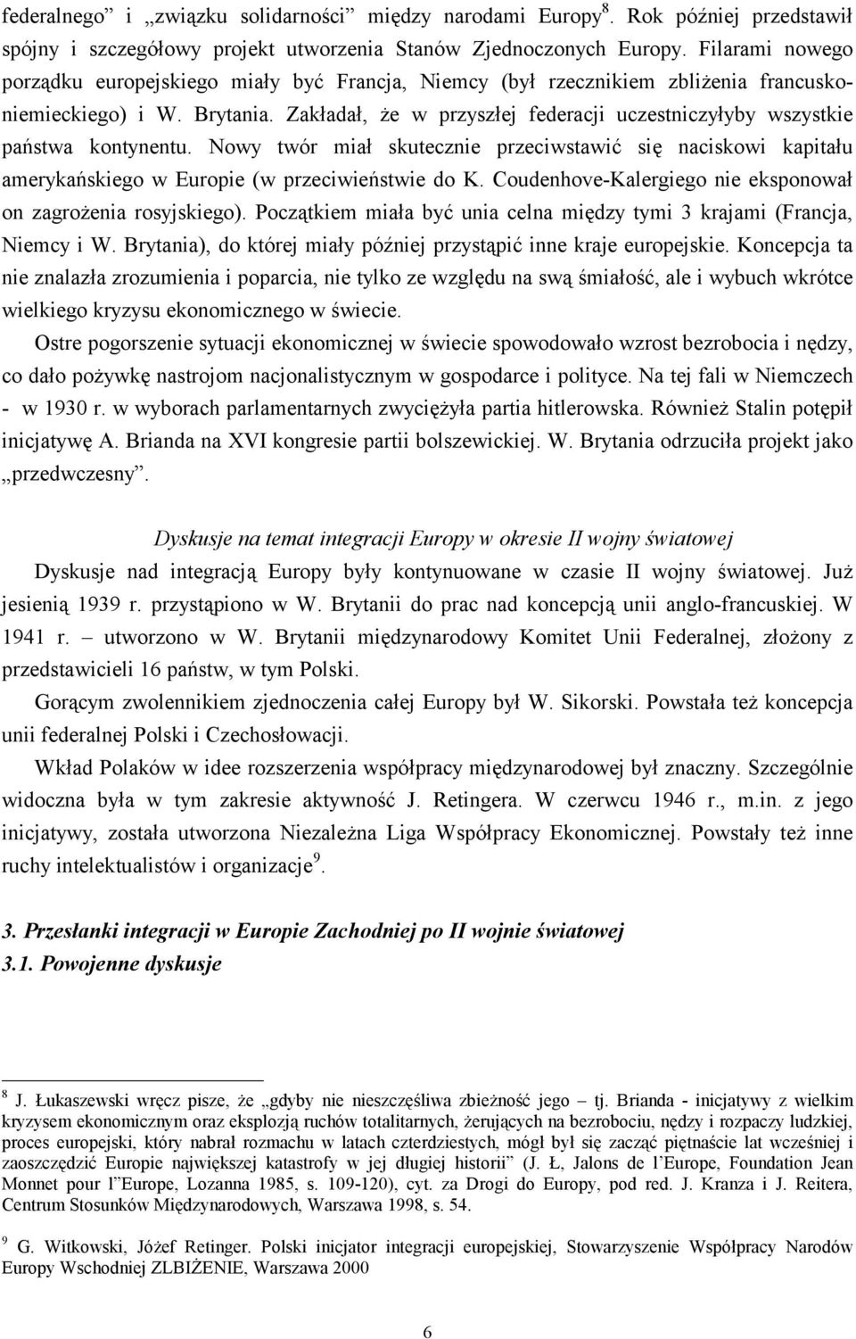 Zakładał, że w przyszłej federacji uczestniczyłyby wszystkie państwa kontynentu. Nowy twór miał skutecznie przeciwstawić się naciskowi kapitału amerykańskiego w Europie (w przeciwieństwie do K.