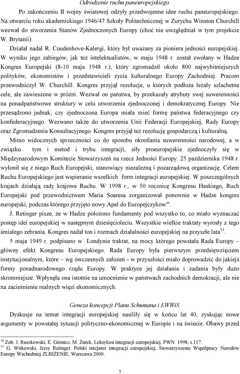 Działał nadal R. Coudenhove-Kalergi, który był uważany za pioniera jedności europejskiej. W wyniku jego zabiegów, jak też intelektualistów, w maju 1948 r.