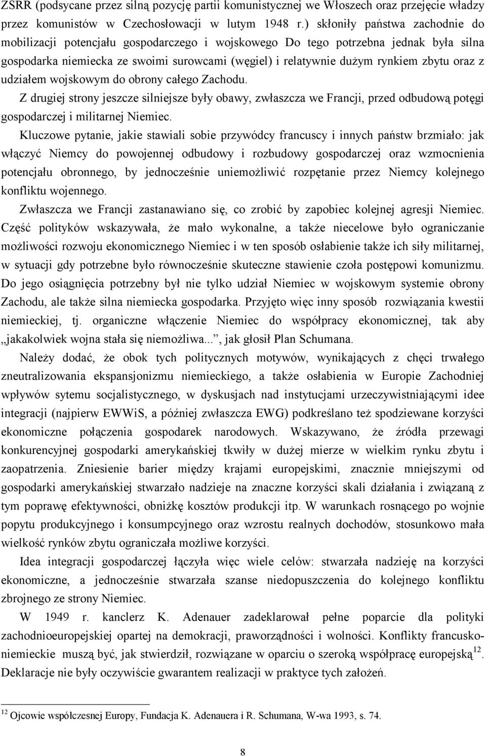 zbytu oraz z udziałem wojskowym do obrony całego Zachodu. Z drugiej strony jeszcze silniejsze były obawy, zwłaszcza we Francji, przed odbudową potęgi gospodarczej i militarnej Niemiec.
