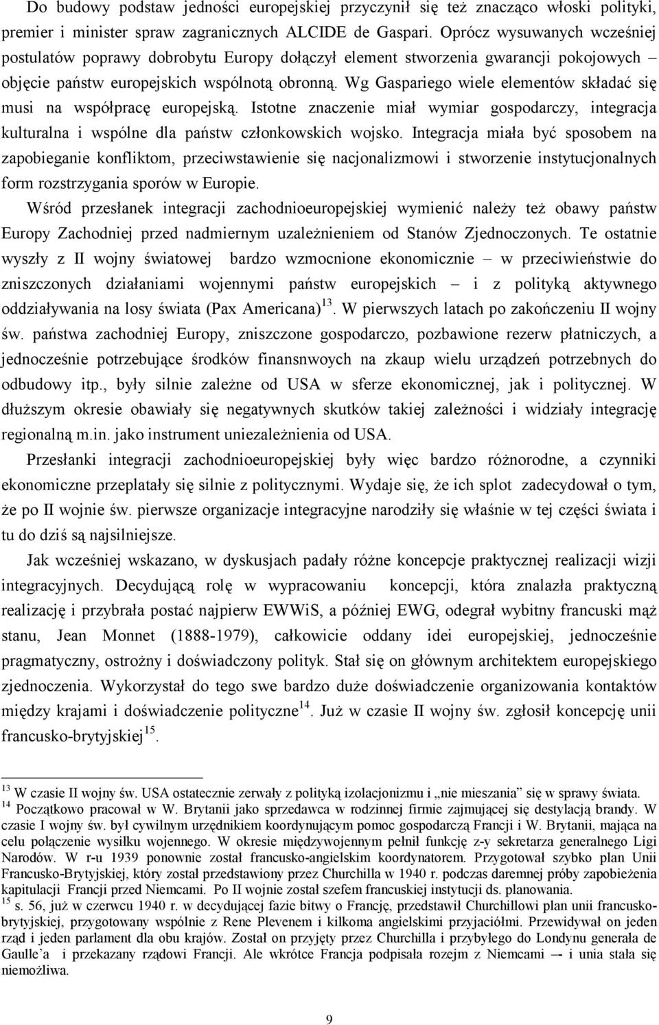 Wg Gaspariego wiele elementów składać się musi na współpracę europejską. Istotne znaczenie miał wymiar gospodarczy, integracja kulturalna i wspólne dla państw członkowskich wojsko.