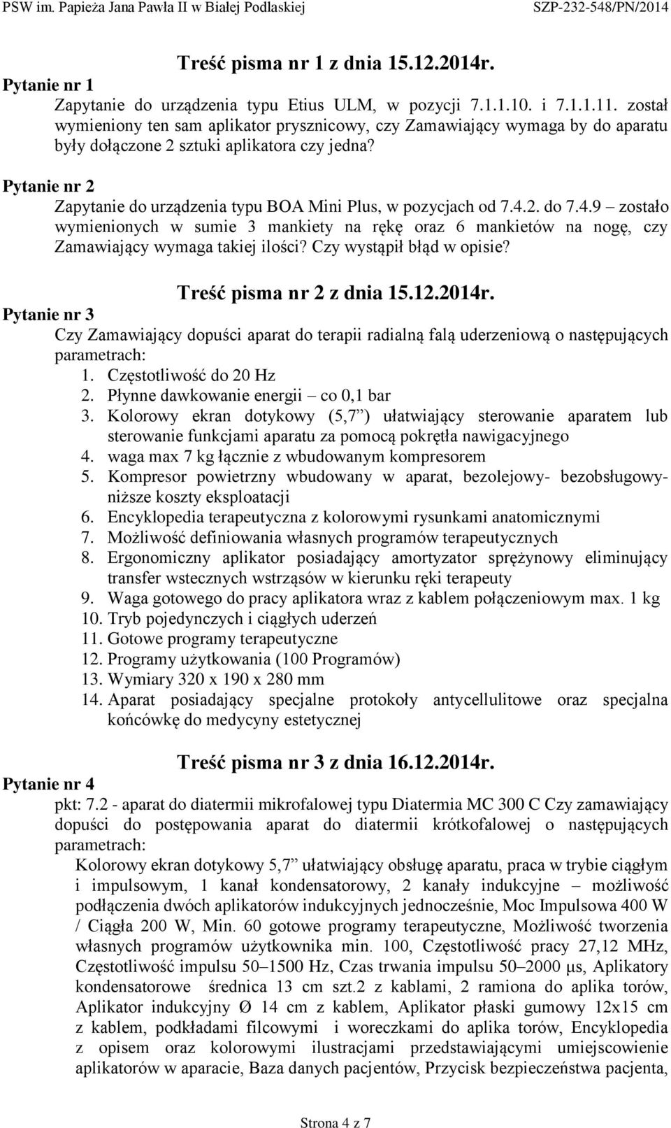 Pytanie nr 2 Zapytanie do urządzenia typu BOA Mini Plus, w pozycjach od 7.4.2. do 7.4.9 zostało wymienionych w sumie 3 mankiety na rękę oraz 6 mankietów na nogę, czy Zamawiający wymaga takiej ilości?