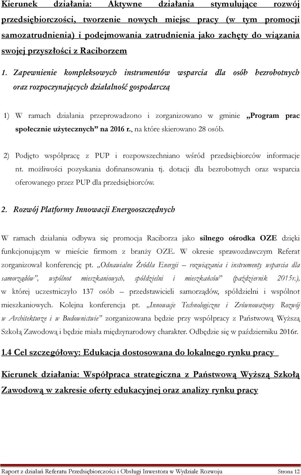 Zapewnienie kompleksowych instrumentów wsparcia dla osób bezrobotnych oraz rozpoczynających działalność gospodarczą 1) W ramach działania przeprowadzono i zorganizowano w gminie Program prac