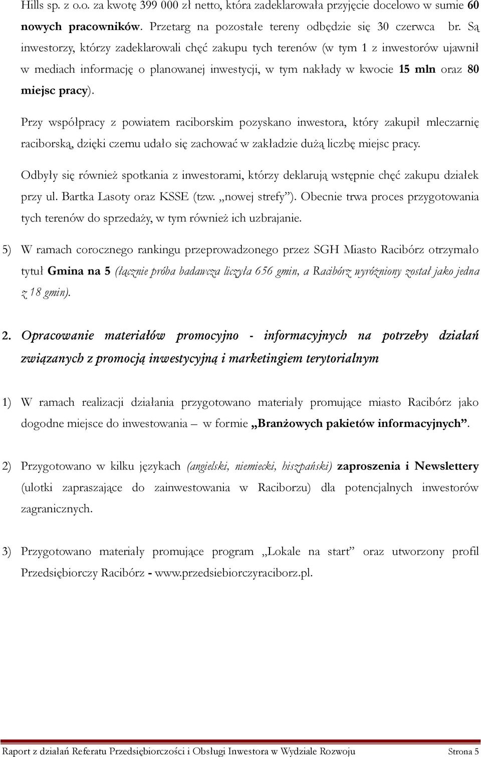 Przy współpracy z powiatem raciborskim pozyskano inwestora, który zakupił mleczarnię raciborską, dzięki czemu udało się zachować w zakładzie dużą liczbę miejsc pracy.