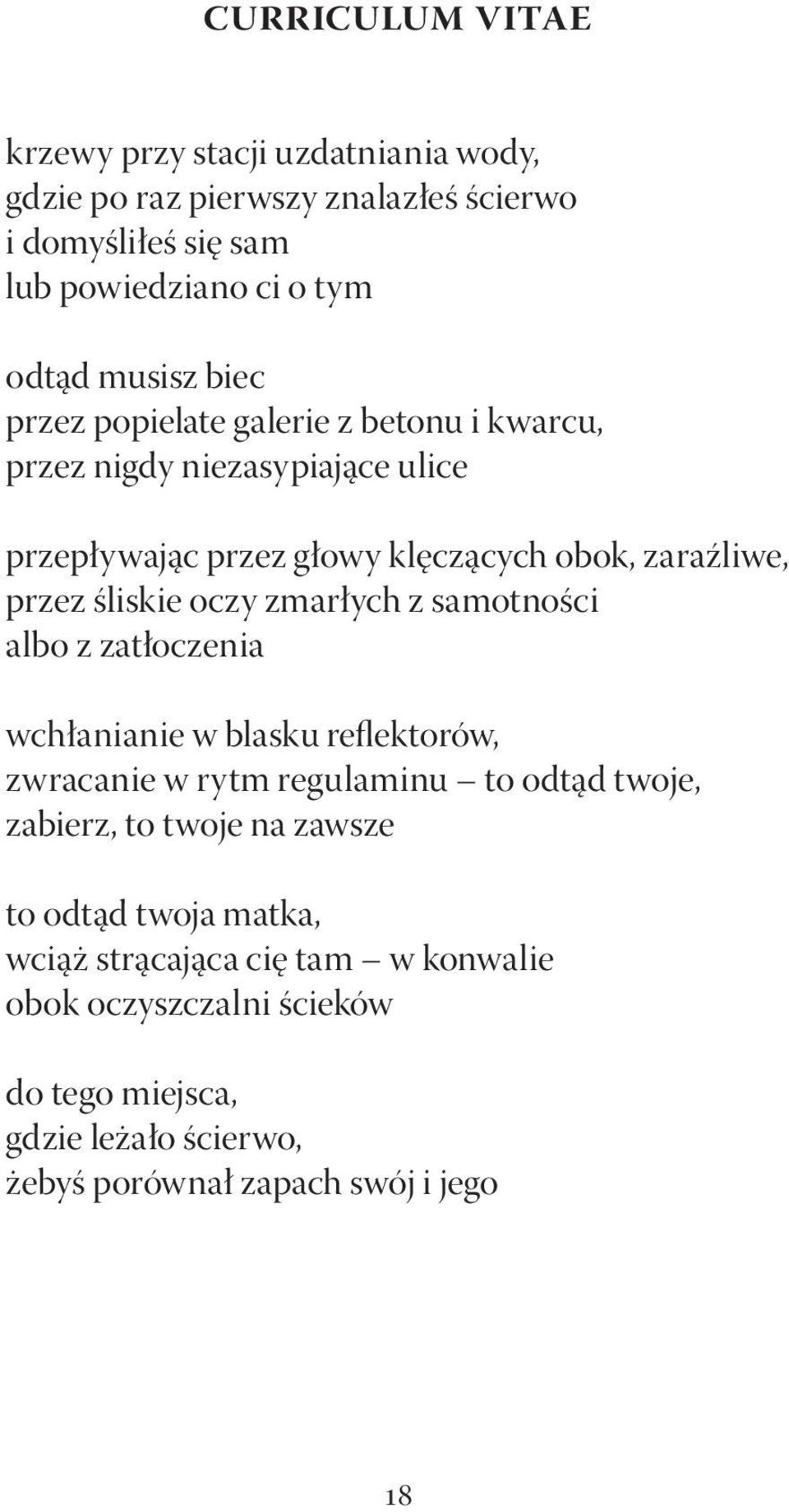 zmarłych z samotności albo z zatłoczenia wchłanianie w blasku reflektorów, zwracanie w rytm regulaminu to odtąd twoje, zabierz, to twoje na zawsze to