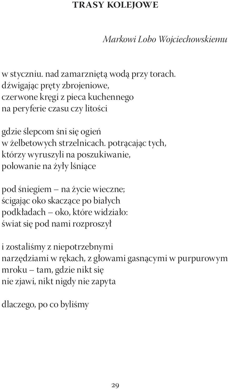 potrącając tych, którzy wyruszyli na poszukiwanie, polowanie na żyły lśniące pod śniegiem na życie wieczne; ścigając oko skaczące po białych podkładach