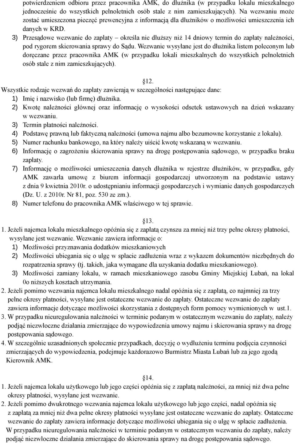 3) Przesądowe wezwanie do zapłaty określa nie dłuższy niż 14 dniowy termin do zapłaty należności, pod rygorem skierowania sprawy do Sądu.