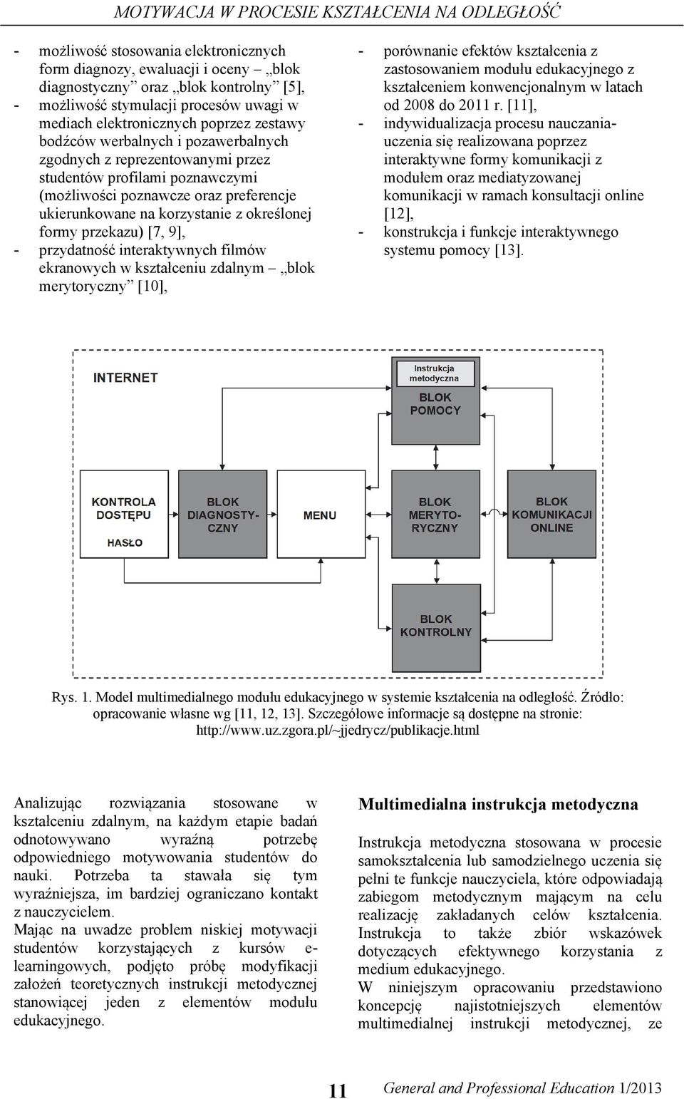 korzystanie z określonej formy przekazu) [7, 9], - przydatność interaktywnych filmów ekranowych w kształceniu zdalnym blok merytoryczny [10], - porównanie efektów kształcenia z zastosowaniem modułu