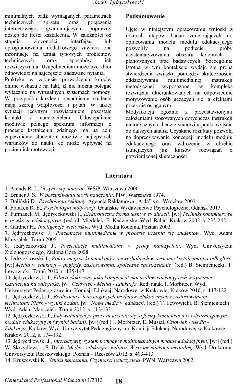 Uzupełnieniem może być zbiór odpowiedzi na najczęściej zadawane pytania. Praktyka w zakresie prowadzenia kursów online wskazuje na fakt, iż nie można polegać wyłącznie na wirtualnych systemach pomocy.