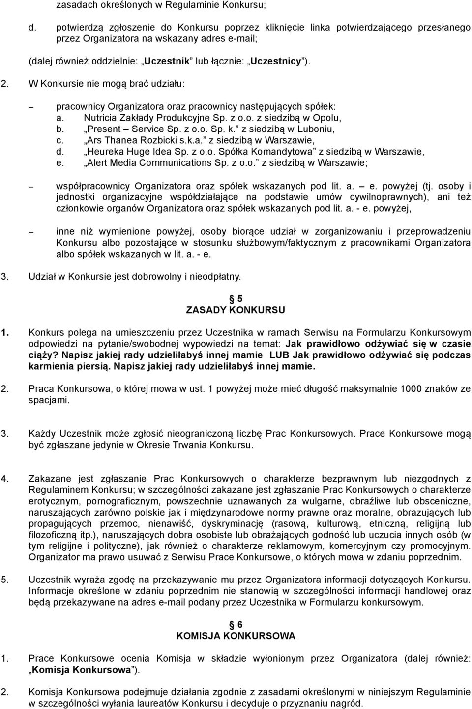 W Konkursie nie mogą brać udziału: pracownicy Organizatora oraz pracownicy następujących spółek: a. Nutricia Zakłady Produkcyjne Sp. z o.o. z siedzibą w Opolu, b. Present Service Sp. z o.o. Sp. k.