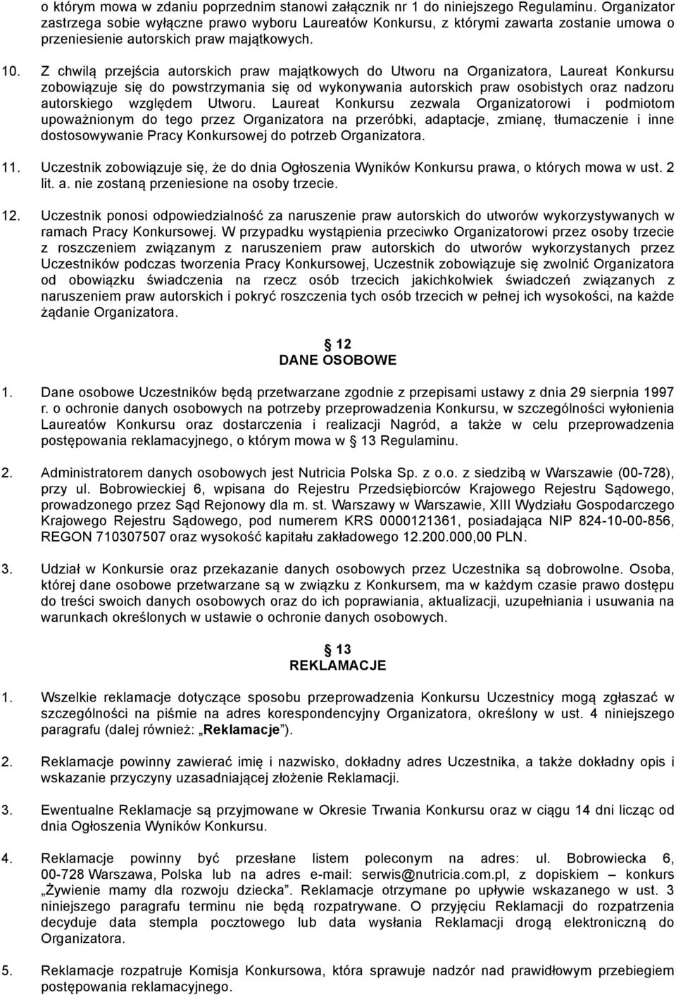 Z chwilą przejścia autorskich praw majątkowych do Utworu na Organizatora, Laureat Konkursu zobowiązuje się do powstrzymania się od wykonywania autorskich praw osobistych oraz nadzoru autorskiego