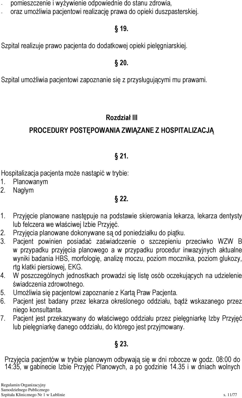 Rozdział III PROCEDURY POSTĘPOWANIA ZWIĄZANE Z HOSPITALIZACJĄ 21. Hospitalizacja pacjenta może nastąpić w trybie: 1.