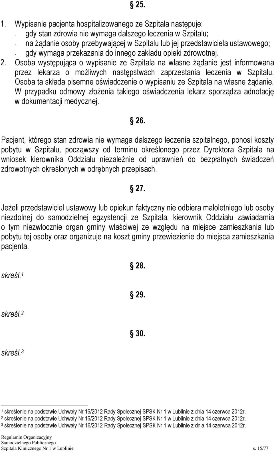 - gdy wymaga przekazania do innego zakładu opieki zdrowotnej. 2.