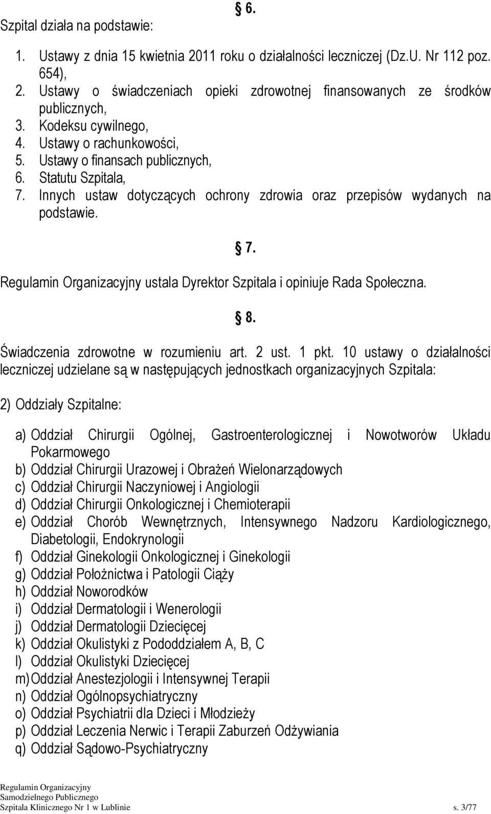 Innych ustaw dotyczących ochrony zdrowia oraz przepisów wydanych na podstawie. ustala Dyrektor Szpitala i opiniuje Rada Społeczna. 7. 8. Świadczenia zdrowotne w rozumieniu art. 2 ust. 1 pkt.