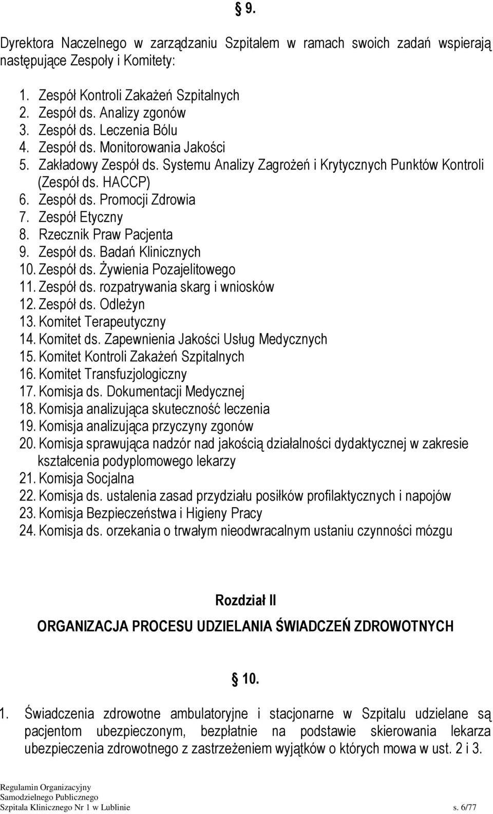 Rzecznik Praw Pacjenta 9. Zespół ds. Badań Klinicznych 10. Zespół ds. Żywienia Pozajelitowego 11. Zespół ds. rozpatrywania skarg i wniosków 12. Zespół ds. Odleżyn 13. Komitet Terapeutyczny 14.