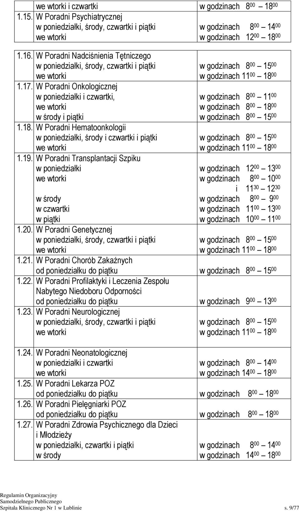 W Poradni Hematoonkologii w poniedziałki, środy i czwartki i piątki we wtorki 1.19. W Poradni Transplantacji Szpiku w poniedziałki we wtorki w środy w czwartki w piątki 1.20.