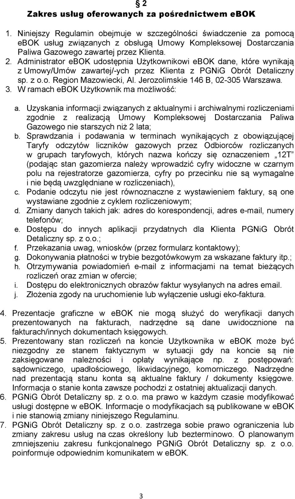 Administrator ebok udostępnia Użytkownikowi ebok dane, które wynikają z Umowy/Umów zawartej/-ych przez Klienta z PGNiG Obrót Detaliczny sp. z o.o. Region Mazowiecki, Al.