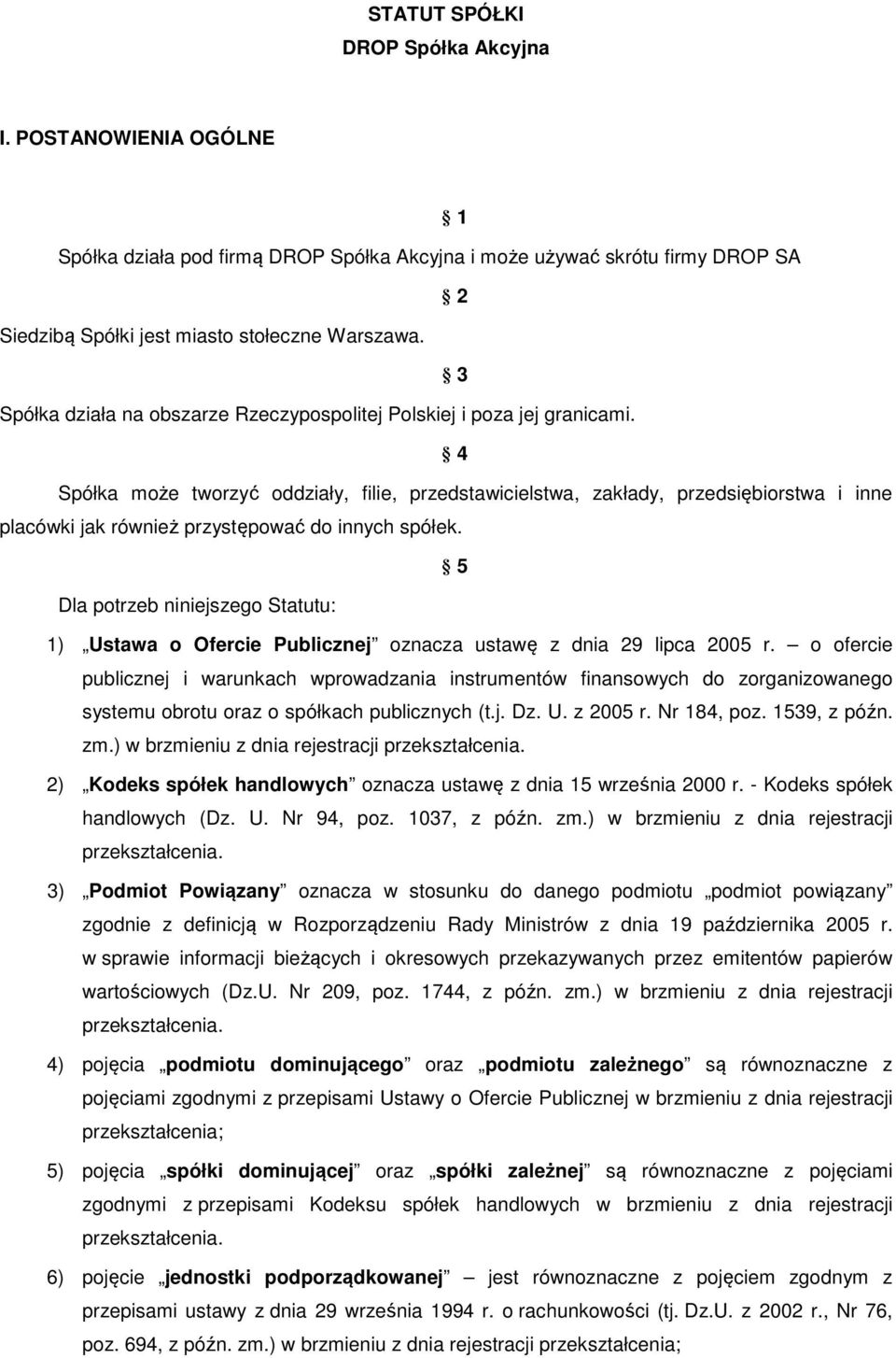 4 Spółka może tworzyć oddziały, filie, przedstawicielstwa, zakłady, przedsiębiorstwa i inne placówki jak również przystępować do innych spółek.