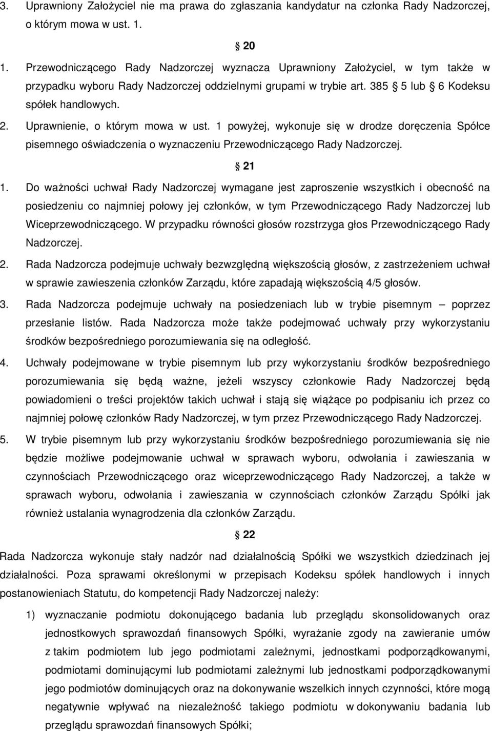 Uprawnienie, o którym mowa w ust. 1 powyżej, wykonuje się w drodze doręczenia Spółce pisemnego oświadczenia o wyznaczeniu Przewodniczącego Rady Nadzorczej. 21 1.