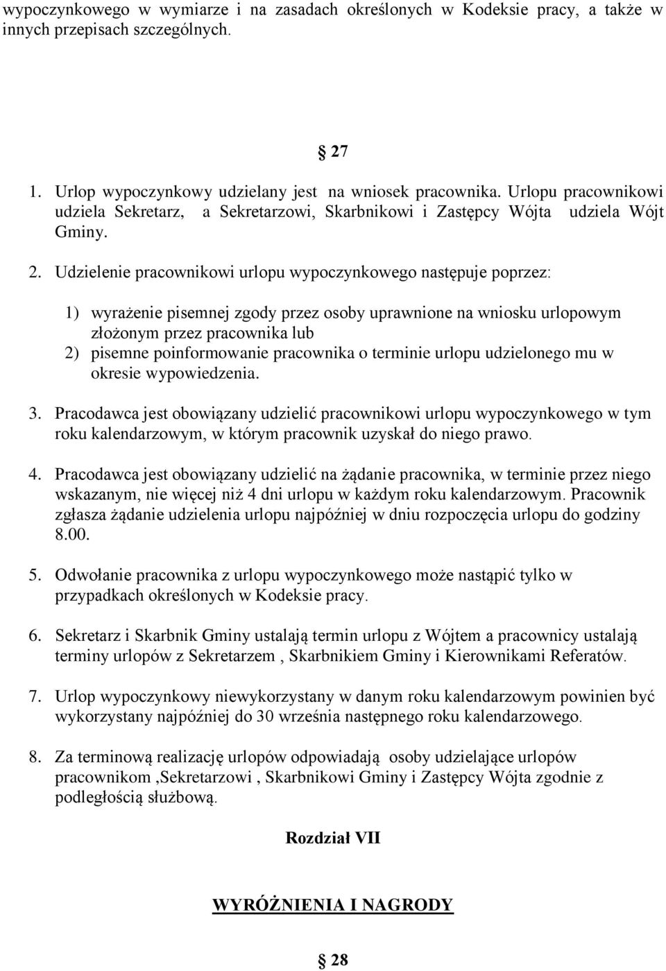 Udzielenie pracownikowi urlopu wypoczynkowego następuje poprzez: 1) wyrażenie pisemnej zgody przez osoby uprawnione na wniosku urlopowym złożonym przez pracownika lub 2) pisemne poinformowanie