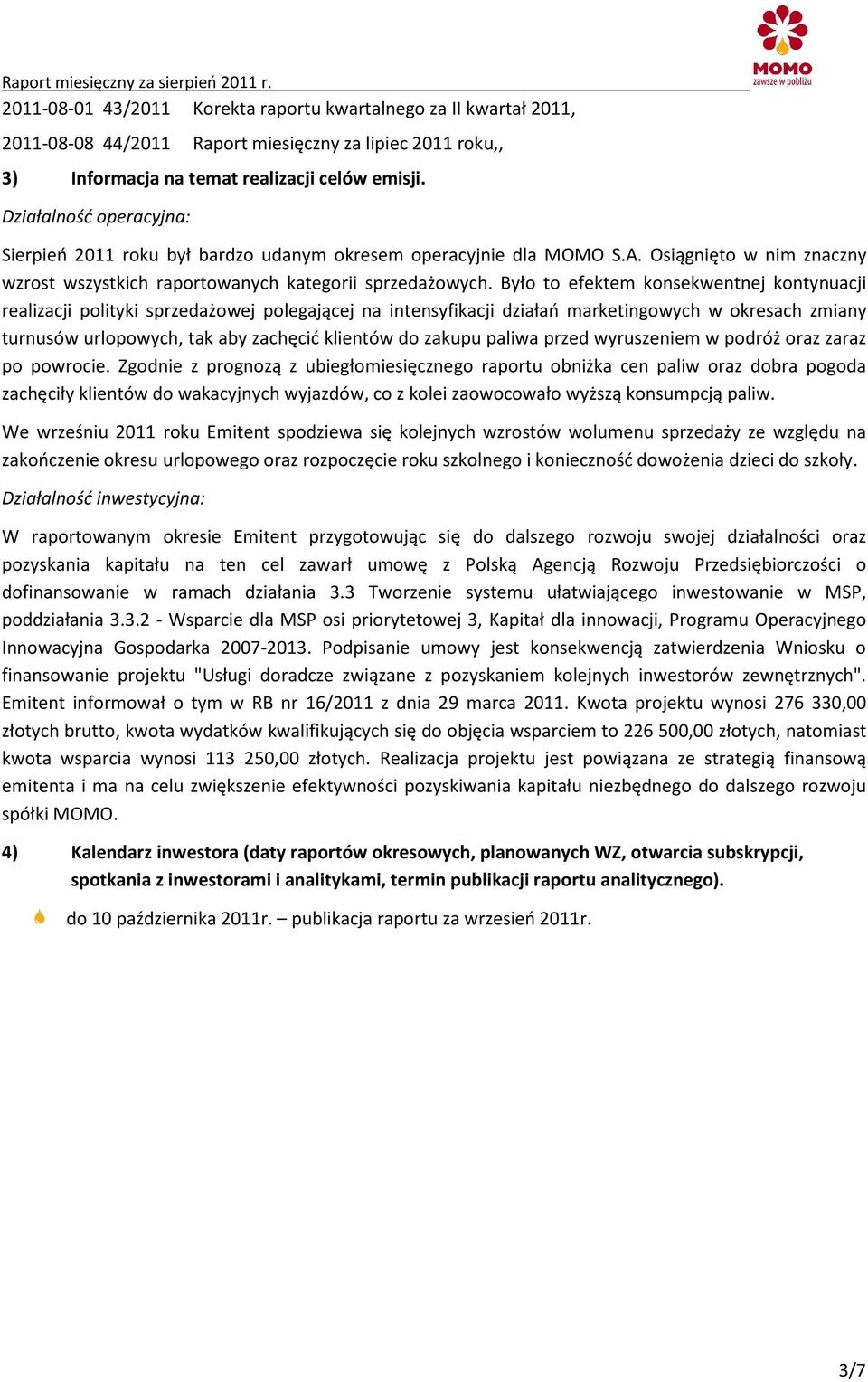 Było to efektem konsekwentnej kontynuacji realizacji polityki sprzedażowej polegającej na intensyfikacji działań marketingowych w okresach zmiany turnusów urlopowych, tak aby zachęcić klientów do