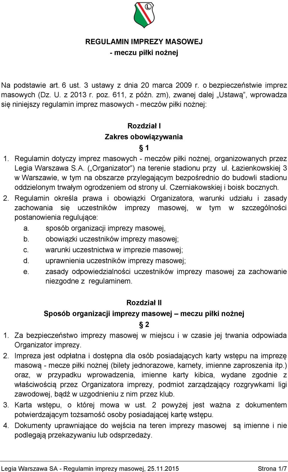 Regulamin dotyczy imprez masowych - meczów piłki nożnej, organizowanych przez Legia Warszawa S.A. ( Organizator ) na terenie stadionu przy ul.