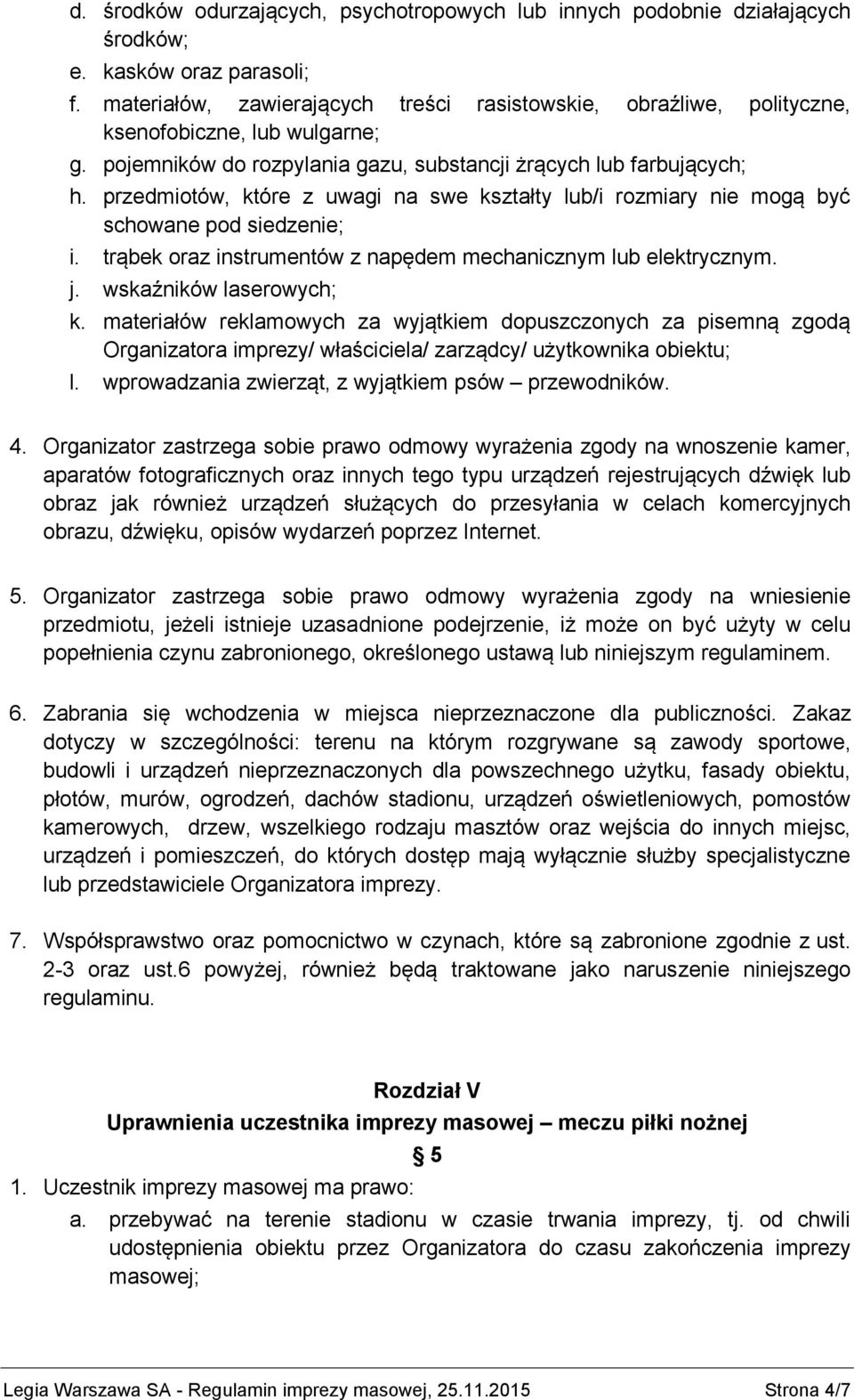 przedmiotów, które z uwagi na swe kształty lub/i rozmiary nie mogą być schowane pod siedzenie; i. trąbek oraz instrumentów z napędem mechanicznym lub elektrycznym. j. wskaźników laserowych; k.