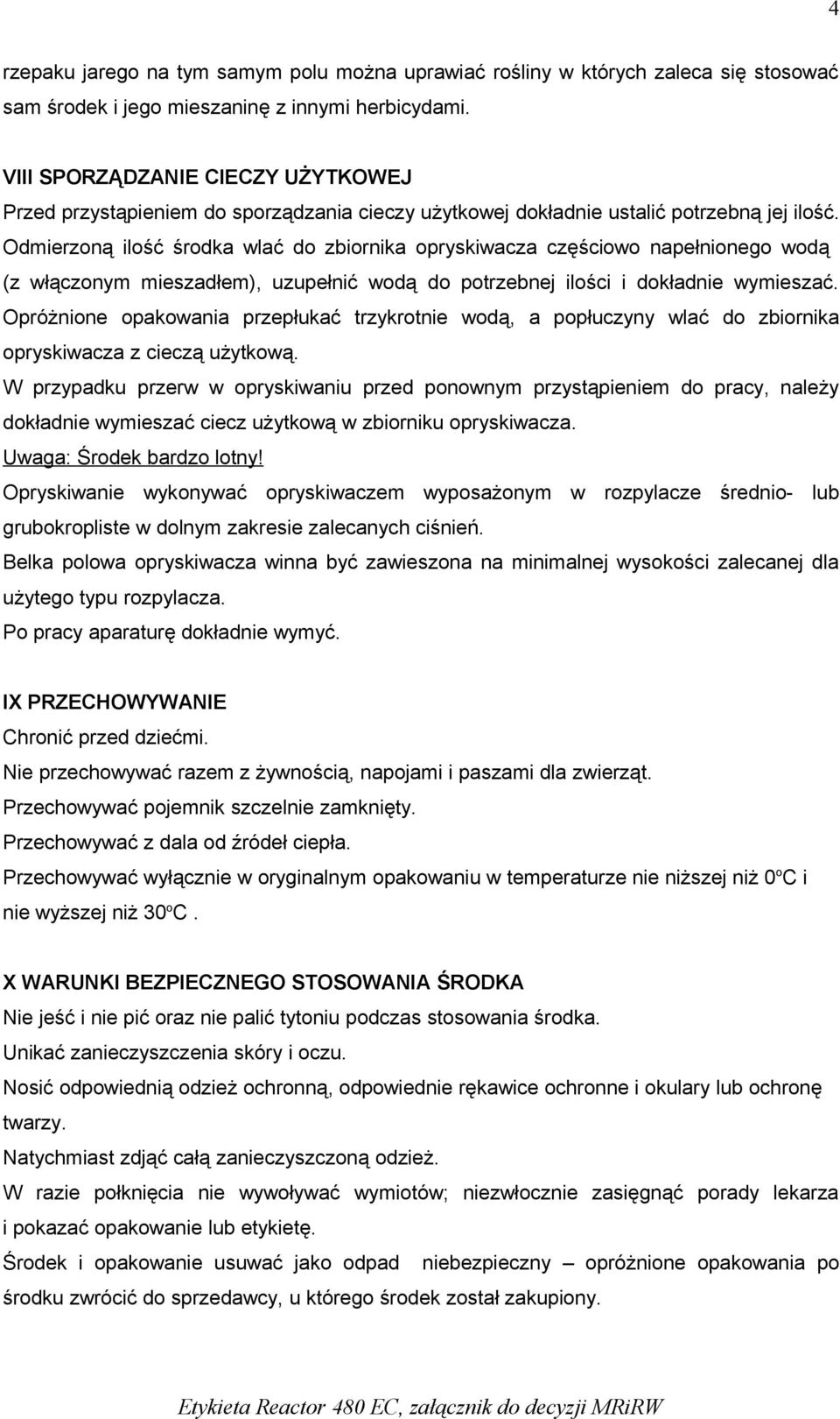 Odmierzoną ilość środka wlać do zbiornika opryskiwacza częściowo napełnionego wodą (z włączonym mieszadłem), uzupełnić wodą do potrzebnej ilości i dokładnie wymieszać.