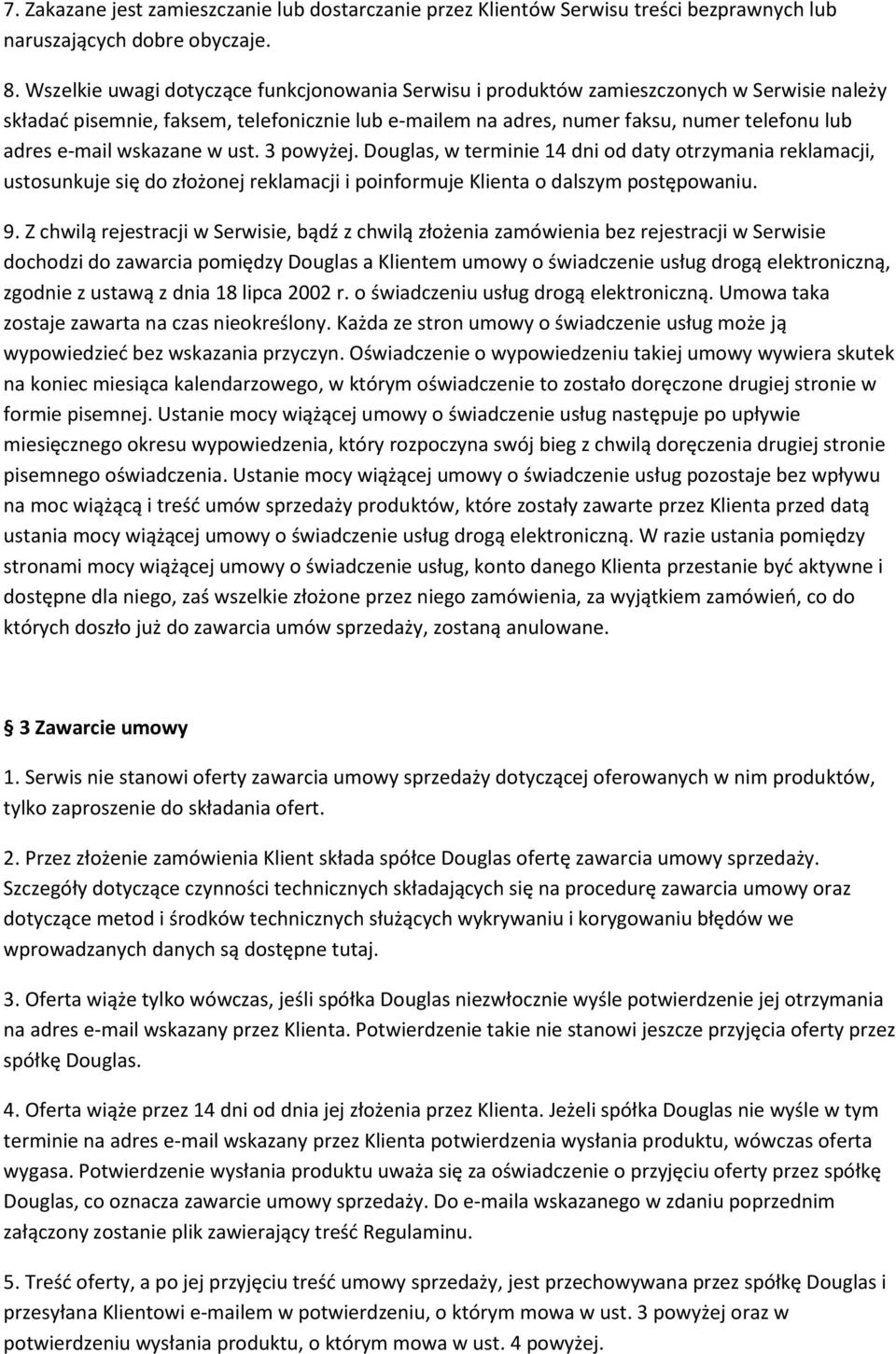 e-mail wskazane w ust. 3 powyżej. Douglas, w terminie 14 dni od daty otrzymania reklamacji, ustosunkuje się do złożonej reklamacji i poinformuje Klienta o dalszym postępowaniu. 9.