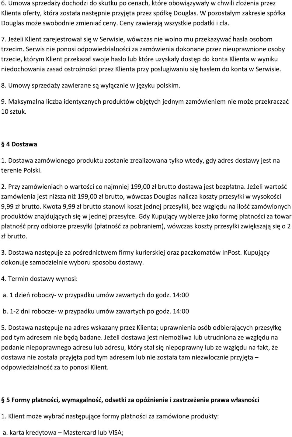 Jeżeli Klient zarejestrował się w Serwisie, wówczas nie wolno mu przekazywać hasła osobom trzecim.