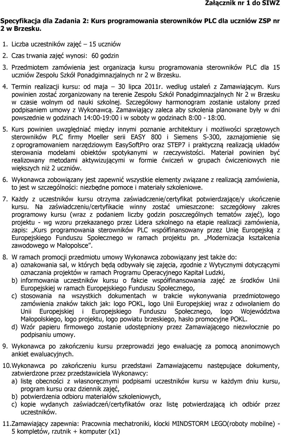 według ustaleń z Zamawiającym. Kurs powinien zostać zorganizowany na terenie Zespołu Szkół Ponadgimnazjalnych Nr 2 w Brzesku w czasie wolnym od nauki szkolnej.