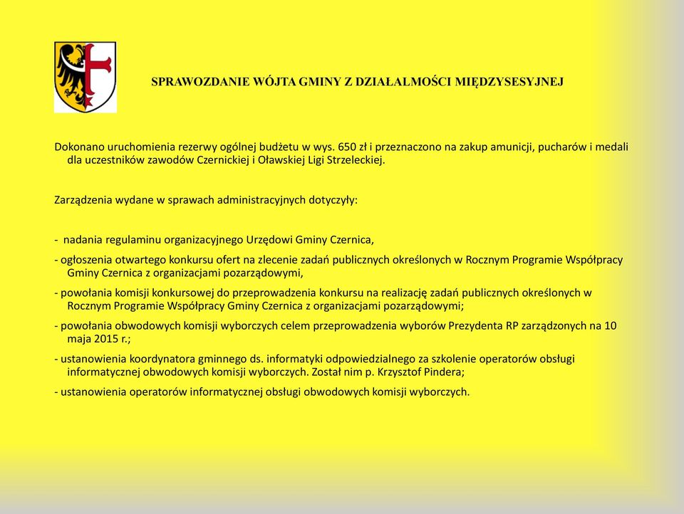 Zarządzenia wydane w sprawach administracyjnych dotyczyły: - nadania regulaminu organizacyjnego Urzędowi Gminy Czernica, - ogłoszenia otwartego konkursu ofert na zlecenie zadań publicznych