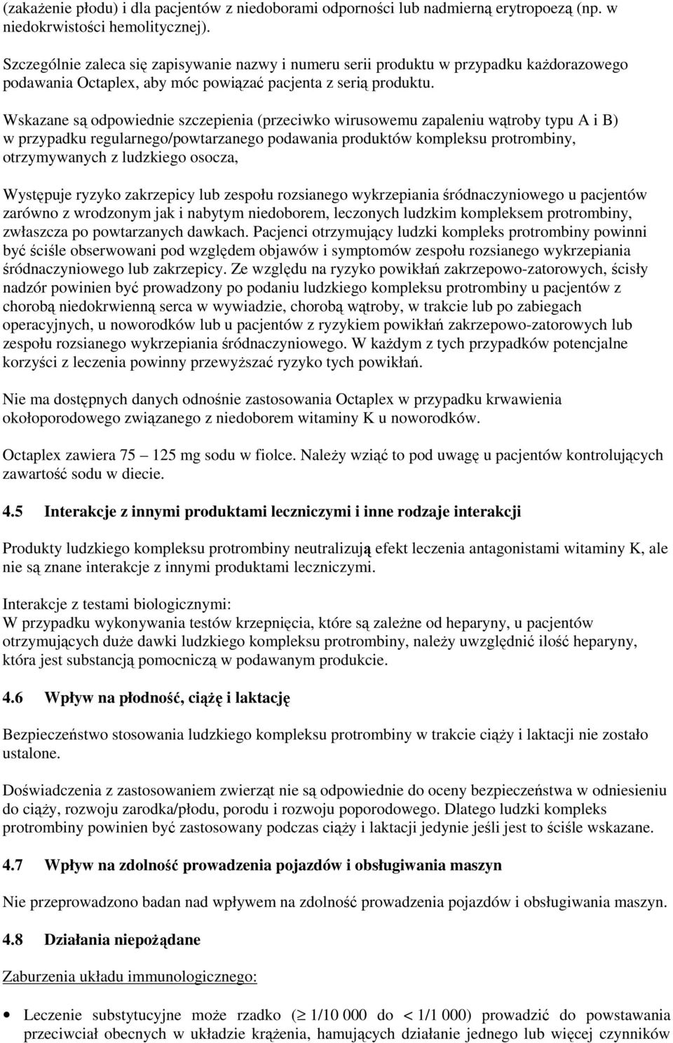 Wskazane są odpowiednie szczepienia (przeciwko wirusowemu zapaleniu wątroby typu A i B) w przypadku regularnego/powtarzanego podawania produktów kompleksu protrombiny, otrzymywanych z ludzkiego